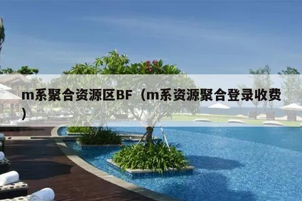 m系聚合资源区BF（m系资源聚合登录收费）