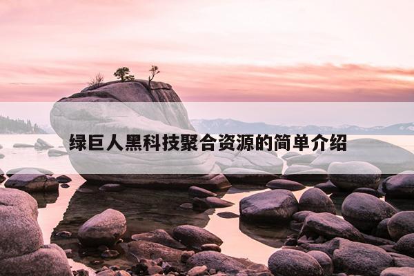 绿巨人黑科技聚合资源的简单介绍