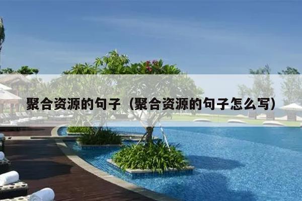 聚合资源的句子（聚合资源的句子怎么写）