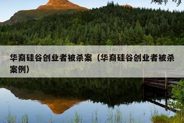 华裔硅谷创业者被杀案(华裔硅谷创业者被杀案例) 华裔硅谷创业者被杀案(华裔硅谷创业者被杀案例)