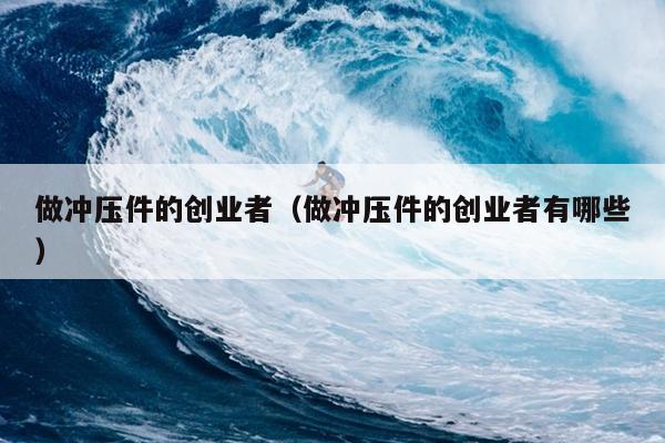 做冲压件的创业者(做冲压件的创业者有哪些) 做冲压件的创业者(做冲压件的创业者有哪些)
