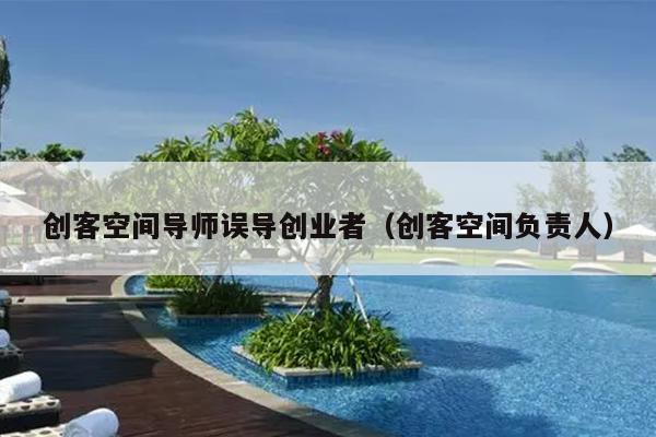 创客空间导师误导创业者(创客空间负责人) 创客空间导师误导创业者(创客空间负责人)