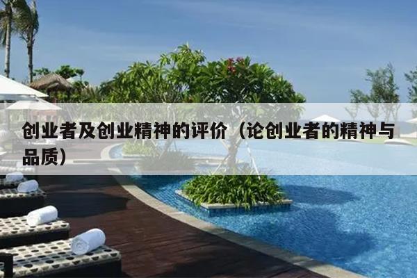 创业者及创业精神的评价(论创业者的精神与品质) 创业者及创业精神的评价(论创业者的精神与品质)