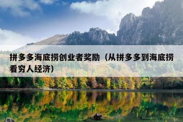 拼多多海底捞创业者奖励(从拼多多到海底捞看穷人经济) 拼多多海底捞创业者奖励(从拼多多到海底捞看穷人经济)