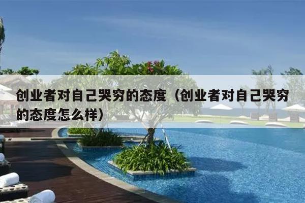 创业者对自己哭穷的态度(创业者对自己哭穷的态度怎么样) 创业者对自己哭穷的态度(创业者对自己哭穷的态度怎么样)