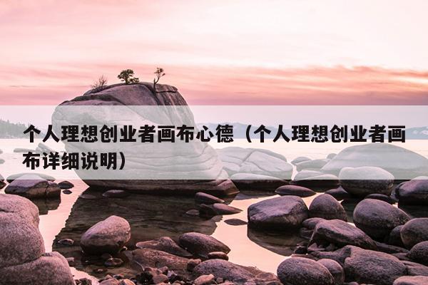 个人理想创业者画布心德(个人理想创业者画布详细说明) 个人理想创业者画布心德(个人理想创业者画布详细说明)