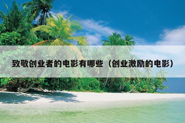 致敬创业者的电影有哪些(创业激励的电影) 致敬创业者的电影有哪些(创业激励的电影)