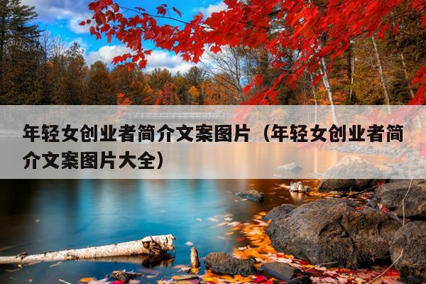 年轻女创业者简介文案图片(年轻女创业者简介文案图片大全) 年轻女创业者简介文案图片(年轻女创业者简介文案图片大全)
