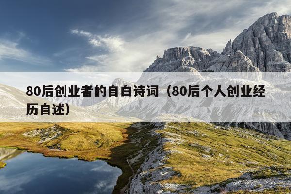 80后创业者的自白诗词(80后个人创业经历自述) 80后创业者的自白诗词(80后个人创业经历自述)