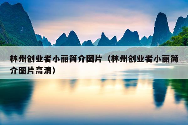 林州创业者小丽简介图片(林州创业者小丽简介图片高清) 林州创业者小丽简介图片(林州创业者小丽简介图片高清)