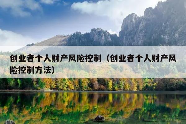 创业者个人财产风险控制(创业者个人财产风险控制方法) 创业者个人财产风险控制(创业者个人财产风险控制方法)