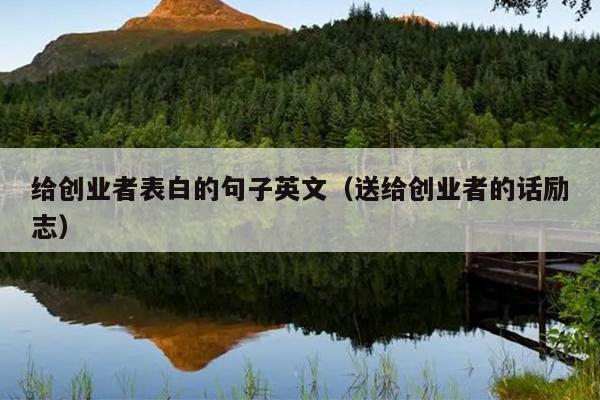 给创业者表白的句子英文(送给创业者的话励志) 给创业者表白的句子英文(送给创业者的话励志)