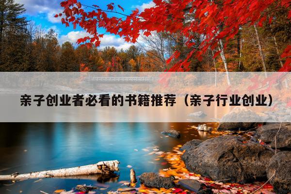 亲子创业者必看的书籍推荐（亲子行业创业）