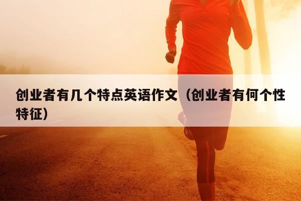 创业者有几个特点英语作文（创业者有何个性特征）