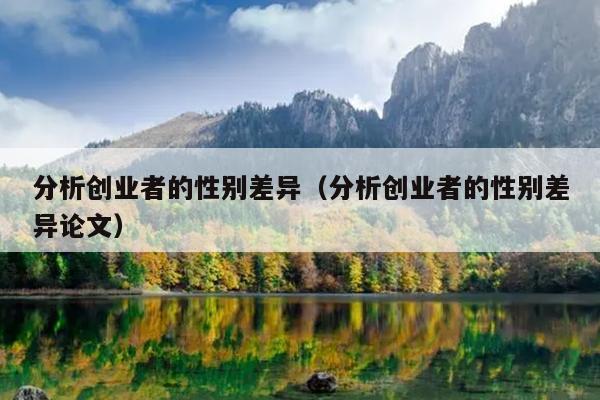 分析创业者的性别差异(分析创业者的性别差异论文) 分析创业者的性别差异(分析创业者的性别差异论文)