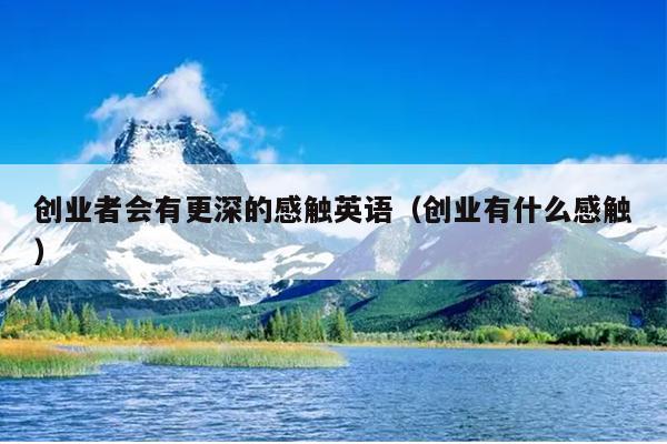 创业者会有更深的感触英语(创业有什么感触) 创业者会有更深的感触英语(创业有什么感触)