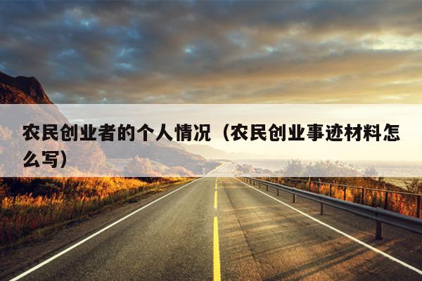 农民创业者的个人情况(农民创业事迹材料怎么写) 农民创业者的个人情况(农民创业事迹材料怎么写)
