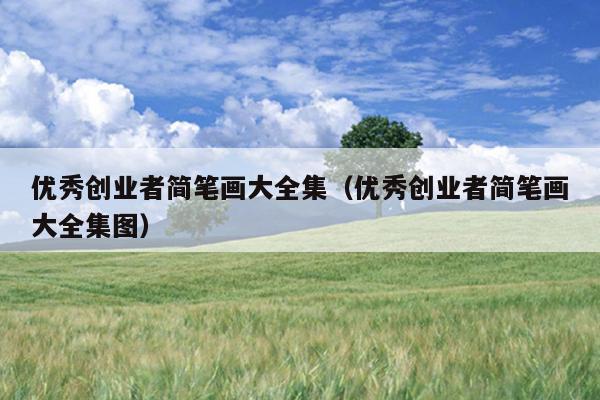 优秀创业者简笔画大全集(优秀创业者简笔画大全集图) 优秀创业者简笔画大全集(优秀创业者简笔画大全集图)