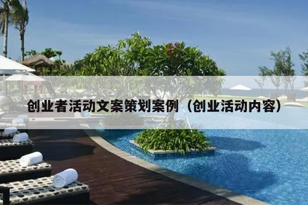 创业者活动文案策划案例(创业活动内容) 创业者活动文案策划案例(创业活动内容)