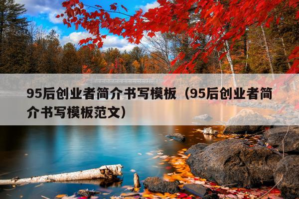 95后创业者简介书写模板(95后创业者简介书写模板范文) 95后创业者简介书写模板(95后创业者简介书写模板范文)