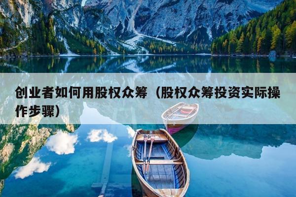 创业者如何用股权众筹（股权众筹投资实际操作步骤）