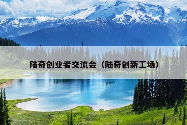 陆奇创业者交流会（陆奇创新工场）