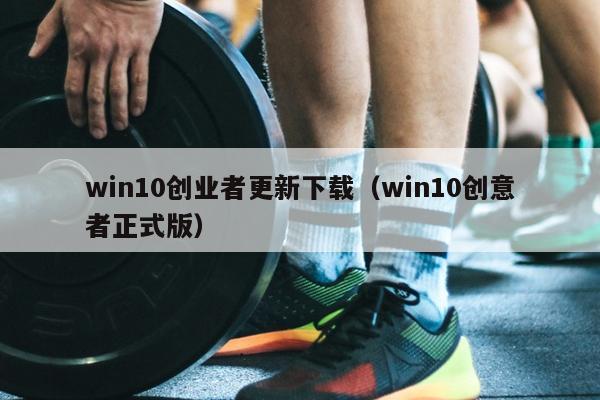 win10创业者更新下载(win10创意者正式版) win10创业者更新下载(win10创意者正式版)