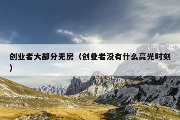 创业者大部分无房（创业者没有什么高光时刻）