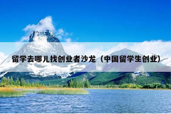留学去哪儿找创业者沙龙(中国留学生创业) 留学去哪儿找创业者沙龙(中国留学生创业)