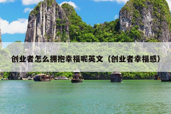 创业者怎么拥抱幸福呢英文（创业者幸福感）
