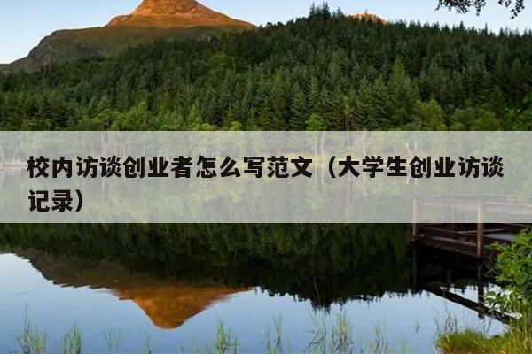 校内访谈创业者怎么写范文(大学生创业访谈记录) 校内访谈创业者怎么写范文(大学生创业访谈记录)