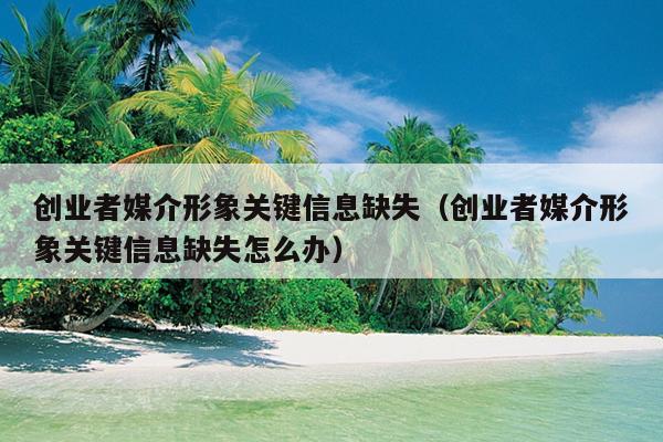 创业者媒介形象关键信息缺失(创业者媒介形象关键信息缺失怎么办) 创业者媒介形象关键信息缺失(创业者媒介形象关键信息缺失怎么办)