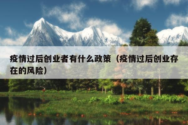 疫情过后创业者有什么政策(疫情过后创业存在的风险) 疫情过后创业者有什么政策(疫情过后创业存在的风险)