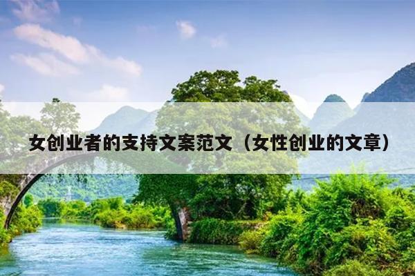 女创业者的支持文案范文(女性创业的文章) 女创业者的支持文案范文(女性创业的文章)