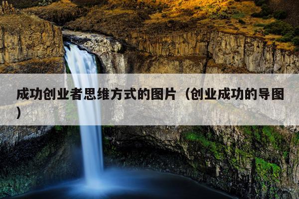 成功创业者思维方式的图片(创业成功的导图) 成功创业者思维方式的图片(创业成功的导图)