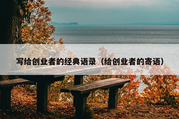 写给创业者的经典语录(给创业者的寄语) 写给创业者的经典语录(给创业者的寄语)